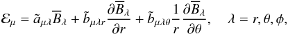 \begin{equation} \emf_\mu = \tilde{a}_{\mu\lambda} \meanB_\lambda + \tilde{b}_{\mu\lambda r} \frac{\partial\meanB_\lambda}{\partial r} + \tilde{b}_{\mu\lambda \theta} {1\over r}\frac{\partial \meanB_\lambda}{\partial \theta}, \quad \lambda=r,\theta,\phi, \label{eq:EMFmu} \end{equation}