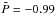 \hbox{$\tilde{P}=-0.99$}
