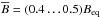 \hbox{$\mean{B}=(0.4\ldots0.5)\Beq$}