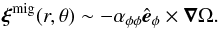 \begin{equation} \ssss^{\rm mig}(r,\theta) \sim -\alphapp \eee_\phi\times\nab\Omega. \label{Eq:eqm} \end{equation}