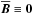 \hbox{$\meanBB\equiv\boldsymbol{0}$}