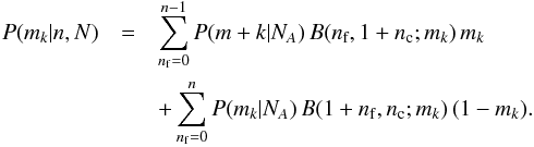\begin{eqnarray*} P(m_k|n,N) & = & \sum_{n_{\rm f}=0}^{n-1} P(m+k|N_A) \,B(n_{\rm f},1+n_{\rm c};m_k) \,m_k \\ & &+ \sum_{n_{\rm f}=0}^{n} P(m_k|N_A) \,B(1+n_{\rm f},n_{\rm c};m_k) \,(1-m_k). \end{eqnarray*}
