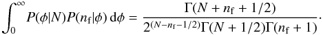 \begin{equation} \label{eq:plike3} \int_0^\infty\! P(\phi|N) P(n_{\rm f}|\phi) \,\mathrm{d}\phi = \frac{\Gamma(N+n_{\rm f}+1/2)}{2^{(N-n_{\rm f}-1/2)} \Gamma(N+1/2)\Gamma(n_{\rm f}+1)}\cdot \end{equation}