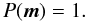 $$ P(\vec{m}) = 1. $$