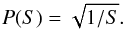 \begin{equation} \label{eq:prS} P(S) = \sqrt{1/S}. \end{equation}