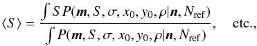 $$ \left<S\right> = \frac{\int S P(\vec{m},S,\sigma,x_0,y_0,\rho|\vec{n},N_{\rm ref})}{ \int P(\vec{m},S,\sigma,x_0,y_0,\rho|\vec{n},N_{\rm ref})}, \quad\mathrm{etc.}, $$