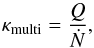 \begin{equation} \kappa_{\rm multi} = \frac {Q}{\dot {N}}, \end{equation}
