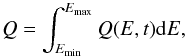 \begin{equation} Q = \int_{E_{\rm min}}^{E_{\rm max}} Q(E, t) {\rm d}E, \end{equation}