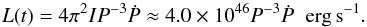 \begin{equation} L(t) = 4\pi^2I P^{-3}\dot{P} \approx 4.0 \times 10^{46} P^{-3}\dot{P}\;\;{\rm erg\, {\rm s}^{-1}}. \end{equation}