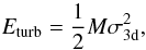 \begin{equation} \mathit{E_{\rm turb}}=\frac{1}{2}M\sigma^{2}_{\rm 3d}, \end{equation}