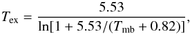 \begin{equation} \mathit{T_{\rm ex}}=\frac{5.53}{{\ln[1+5.53/(T_{\rm mb}+0.82)]}}, \end{equation}