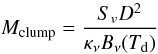 \begin{equation} \mathit{M_{\rm clump}}=\frac{S_{v}D^{2}}{\kappa_{\nu}B_{\nu}(T_{\rm d})} \end{equation}