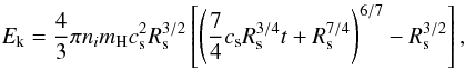 \begin{equation} \mathit{E_{\rm k}}=\frac{4}{3}\pi n_{i}m_{\rm H}c^{2}_{\rm s}R^{3/2}_{\rm s}\left[\left(\frac{7}{4}c_{\rm s}R^{3/4}_{\rm s}t+R^{7/4}_{\rm s}\right)^{6/7}-R^{3/2}_{\rm s}\right], \end{equation}
