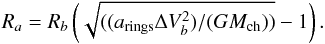\begin{equation} R_a = R_b \left ( \sqrt{( (a_{\rm rings} \Delta V_b^2 )/(G M_{\rm ch}) )} - 1\right ). \end{equation}