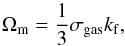 \begin{equation} \Omega_{\rm m} = \frac{1}{3} \sigma_{\rm gas} k_{\rm f},\label{eq::omm} \end{equation}