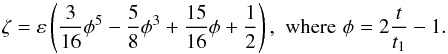 \begin{equation} \zeta = \varepsilon \left( \frac{3}{16}\phi^5 -\frac{5}{8}\phi^3 + \frac{15}{16}\phi + \frac{1}{2} \right),\,\, {\rm where} \,\, \phi = 2 \frac{t}{t_1} -1. \end{equation}