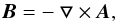 \begin{equation} \vec{B} = - \vec{\bigtriangledown} \times \,\vec{A}, \label{eq::ini_magn_f} \end{equation}