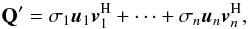 \begin{equation} \mathbf{Q'} =\sigma_1\vec{u}_1\vec{v}_1^{\mathrm{H}}+\dots+\sigma_n\vec{u}_n\vec{v}_n^{\mathrm{H}} , \label{eq:Qsvd} \end{equation}