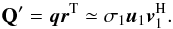 \begin{equation} \mathbf{Q'} = \vec{q} \vec{r}^\mathrm{T} \simeq \sigma_1\vec{u}_1\vec{v}_1^{\mathrm{H}} . \label{eq:SVDapprox} \end{equation}