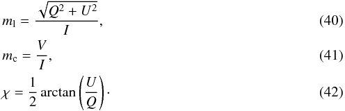 \begin{eqnarray} \label{eq:ml} &&m_{\mathrm{l}} = \frac{\sqrt{Q^{2} + U^{2}}}{I} , \\ \label{eq:mc} &&m_{\mathrm{c}} = \frac{V}{I} ,\\ \label{eq:chi} &&\chi = \frac{1}{2} \arctan \left( \frac{U}{Q} \right) \cdot \end{eqnarray}