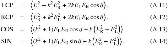 \appendix \setcounter{section}{1} \begin{eqnarray} \mathrm{LCP} &=& \left< E^{2}_{\mathrm{L}} + k^{2}E^{2}_{\mathrm{R}} + 2kE_{\mathrm{L}}E_{\mathrm{R}}\cos{\delta} \right>, \label{eq:LCP_rec_R_k}\\ \mathrm{RCP} &=& \left< E^{2}_{\mathrm{R}} + k^{2}E^{2}_{\mathrm{L}} + 2kE_{\mathrm{L}}E_{\mathrm{R}}\cos{\delta} \right>, \label{eq:RCP_rec_R_k}\\ \mathrm{COS} &=& \left< (k^{2}+1)E_{\mathrm{L}}E_{\mathrm{R}}\cos{\delta} + k\left(E^{2}_{\mathrm{R}} + E^{2}_{\mathrm{L}}\right) \right>, \label{eq:COS_rec_R_k}\\ \mathrm{SIN~} &=& \left< (k^{2}+1)E_{\mathrm{L}}E_{\mathrm{R}}\sin{\delta} + k\left(E^{2}_{\mathrm{R}} + E^{2}_{\mathrm{L}}\right) \right>. \label{eq:SIN_rec_R_k} \end{eqnarray}