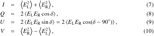 \begin{eqnarray} \!\!I &= &\left< E_{\mathrm{L}}^{2} \right> + \left< E_{\mathrm{R}}^{2} \right>, \label{eq:I}\\ Q &=& 2 \left< E_{\mathrm{L}} E_{\mathrm{R}} \cos\delta \right>, \label{eq:Q}\\ U &=& 2 \left< E_{\mathrm{L}} E_{\mathrm{R}} \sin\delta \right> = 2 \left< E_{\mathrm{L}} E_{\mathrm{R}} \cos(\delta-90\degr) \right>,\label{eq:U}\\ V &=& \left< E_{\mathrm{R}}^{2} \right> - \left< E_{\mathrm{L}}^{2} \right>, \label{eq:V} \end{eqnarray}