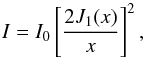 \begin{equation} \label{eq:airy_pattern} I = I_{0} \left[ \frac{2J_{1}(x)}{x} \right]^{2} , \end{equation}