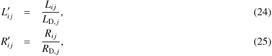 \begin{eqnarray} L'_{ij} &=& \frac{L_{ij}}{L_{\mathrm{D},j}} \label{eq:Lobs} , \\ R'_{ij} &=& \frac{R_{ij}}{R_{\mathrm{D},j}} \label{eq:Robs} , \end{eqnarray}