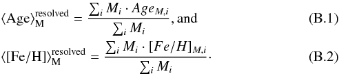 \appendix \setcounter{section}{2} \begin{eqnarray} \label{eq:3} &&\langle{\rm Age} \rangle_{\rm M} ^{\rm resolved} = \frac{{\sum_{i} M_{i}\cdot Age_{M,i}}}{{\sum_{i} M_{i}}}, \text{and} \\ \label{eq:4} &&\langle{\rm [Fe/H]} \rangle_{\rm M} ^{\rm resolved} = \frac{{\sum_{i} M_{i}\cdot [Fe/H]_{M,i}}}{{\sum_{i} M_{i}}}\cdot \end{eqnarray}