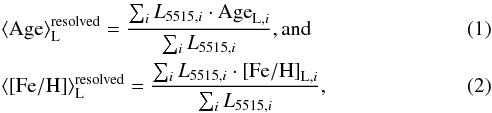 \begin{eqnarray} \label{eq:1} &&\langle \mathrm{Age} \rangle_{\rm L}^{\rm resolved} = \frac{{\sum_{i} L_{\mathrm{5515},i}\cdot \mathrm{Age}_{\mathrm{L},i}}}{{\sum_{i} L_{5515,i}}}, \text{and} \\\label{eq:2} &&\langle\mathrm{[Fe/H]}\rangle _{\rm L}^{\rm resolved} = \frac{{\sum_{i} L_{5515,i}\cdot \mathrm{[Fe/H]}_{\mathrm{L},i}}}{{\sum_{i} L_{5515,i}}} , \end{eqnarray}