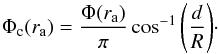 \begin{equation} \label{eq:q2} \Phi_{\rm c}(r_{\rm a})=\frac{\Phi(r_{\rm a})}{\pi}\cos^{-1}{\left(\frac{d}{R}\right)}\cdot \end{equation}