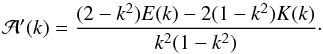 \begin{equation} \mathcal{A}'(k)=\frac{(2-k^2)E(k)-2(1-k^2)K(k)}{k^2(1-k^2)}\cdot \end{equation}