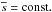 \hbox{$\means=\const.$}
