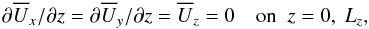 \begin{equation} \partial\meanU_x/\partial z=\partial\meanU_y/\partial z=\meanU_z=0 \quad\mbox{on }\;z=0,~ L_z, \end{equation}