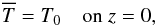 \begin{equation} \meanT=T_0\quad\mbox{on }z=0, \end{equation}