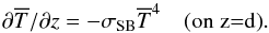 \begin{equation} \partial\meanT/\partial z=-\sigmaSB\meanT^4\quad\mbox{(on }z=d). \label{radbc} \end{equation}