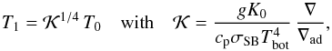 \begin{equation} T_1={\cal K}^{1/4}\,T_0\quad\mbox{with}\quad {\cal K}={gK_0\over\cp\sigmaSB T_{\rm bot}^4}\,{\nabla\over\nabad}, \label{calK} \end{equation}