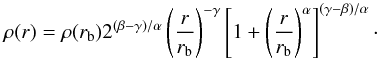 \begin{equation} \rho(r) = \rho(r_{\rm b})2^{(\beta-\gamma)/\alpha}\left(\frac{r}{r_{\rm b}}\right)^{-\gamma}\left[1+\left(\frac{r}{r_{\rm b}}\right)^{\alpha}\right]^{(\gamma-\beta)/\alpha}\cdot \end{equation}
