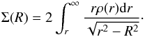 \begin{equation} \Sigma(R) = 2\int_{r}^{\infty}\frac{r \rho(r) {\rm d}r}{\sqrt{r^{2}-R^{2}}}\cdot \end{equation}