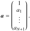 \begin{equation} \vec{a} = \begin{pmatrix} 1 \\ a_1 \\ \vdots \\ a_{N+1} \\ \end{pmatrix} . \end{equation}