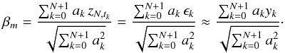 \begin{equation} \beta_m = \frac{\sum_{k=0}^{N+1} a_k \, z_{N, t_{k}} }{\sqrt{\sum_{k=0}^{N+1} a_k^2} } = \frac{\sum_{k=0}^{N+1} a_k \, \epsilon_{k}}{ \sqrt{\sum_{k=0}^{N+1} a_k^2 }} \approx \frac{\sum_{k=0}^{N+1} a_k y_k}{ \sqrt{\sum_{k=0}^{N+1} a_k^2 }} \cdot \end{equation}
