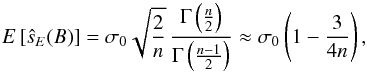 \begin{equation} {E}\left[\hat{s}_E(B)\right] = \sigma_0 \sqrt{\frac{2}{n}}\,\frac{\Gamma\left(\frac{n}{2}\right)}{\Gamma\left(\frac{n-1}{2}\right)} \approx \sigma_0 \left(1 - \frac{3}{4n} \right) , \end{equation}