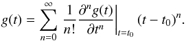\begin{equation} g(t) = \sum_{n=0}^{\infty} \left. \frac{1}{n!}\frac{\partial^n g(t)}{\partial t^n} \right|_{t=t_0} (t - t_0)^n . \label{eq:taylor} \end{equation}