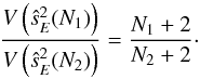 \begin{equation} \frac{V\left(\hat{s}_E^2(N_1)\right)}{V\left(\hat{s}_E^2(N_2) \right)} = \frac{N_1+2}{N_2+2} \cdot \end{equation}