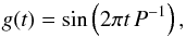 \begin{equation} g(t) = \sin\left(2\pi t \, P^{-1} \right) , \end{equation}