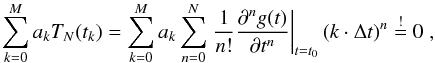 \begin{equation} \sum_{k=0}^{M} a_k T_N(t_{k}) = \sum_{k=0}^{M} a_k \sum_{n=0}^{N} \left. \frac{1}{n!}\frac{\partial^n g(t)}{\partial t^n} \right|_{t=t_0} (k \cdot \Delta t)^n \overset{!}{=} 0 \; , \label{eq:combine} \end{equation}