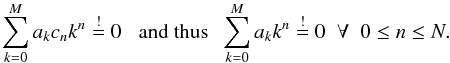 \begin{equation} \sum_{k=0}^{M} a_k c_n k^n \overset{!}{=} 0 \;\;\; \mbox{and thus} \;\; \sum_{k=0}^M a_k k^n \overset{!}{=} 0 \;\; \forall \;\; 0 \le n \le N . \end{equation}
