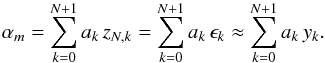 \begin{equation} \alpha_m = \sum_{k=0}^{N+1} a_k \, z_{N, k} = \sum_{k=0}^{N+1} a_k \, \epsilon_{k} \approx \sum_{k=0}^{N+1} a_k\,y_k . \label{eq:alpha} \end{equation}
