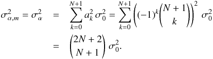 \begin{eqnarray} \sigma_{\alpha, m}^2 = \sigma_{\alpha}^2 &=& \sum_{k=0}^{N+1} a_k^2 \, \sigma_0^2 = \sum_{k=0}^{N+1} \left( (-1)^k \binom{N+1}{k} \right)^2 \, \sigma_0^2 \nonumber \\ &=& \binom{2N+2}{N+1} \; \sigma_0^2 . \label{eq:sigAlpha} \end{eqnarray}