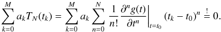 \begin{equation} \sum_{k=0}^{M} a_k T_N(t_{k}) = \sum_{k=0}^{M} a_k \sum_{n=0}^{N} \left. \frac{1}{n!}\frac{\partial^n g(t)}{\partial t^n} \right|_{t=t_0} (t_{k} - t_0 )^n \overset{!}{=} 0 . \label{eq:combine_2} \end{equation}